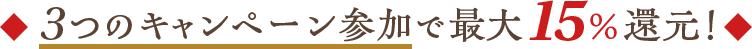 3つのキャンペーン参加で最大15%還元!