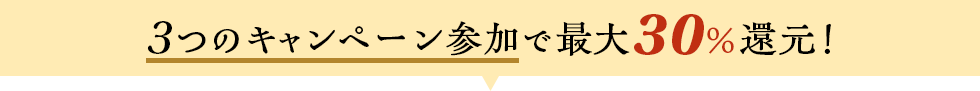 3つのキャンペーン参加で最大30%還元!