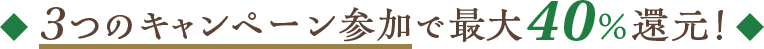 3つのキャンペーン参加で最大40%還元!
