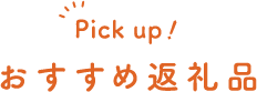 Pick up！ おすすめ返礼品