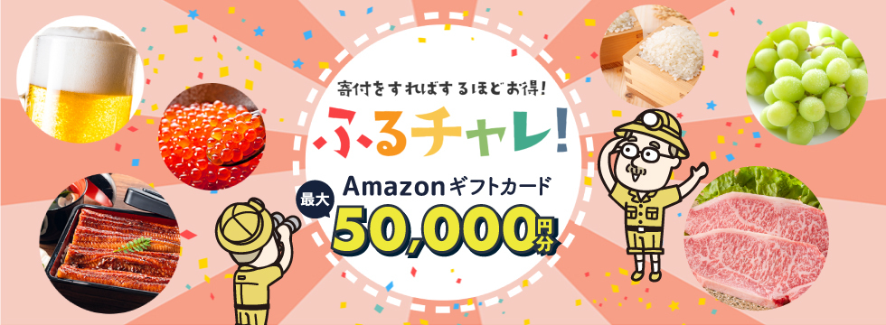 寄付をすればするほどお得！ ふるチャレ！ Amazonギフトカード最大50,000円分