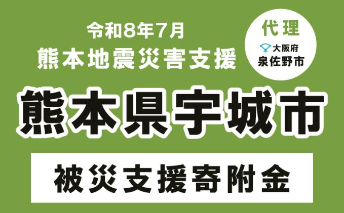 大阪府泉佐野市のふるさと納税 令和8年熊本地震 熊本県宇城市災害支援 代理寄附(大阪府泉佐野市)